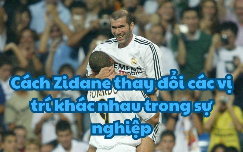 Sự nghiệp lừng lẫy của Zidane không chỉ gói gọn ở vị trí tiền vệ tấn công