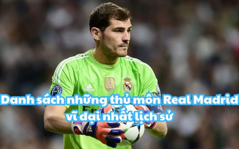 Danh sách những thủ môn Real Madrid vĩ đại nhất lịch sử