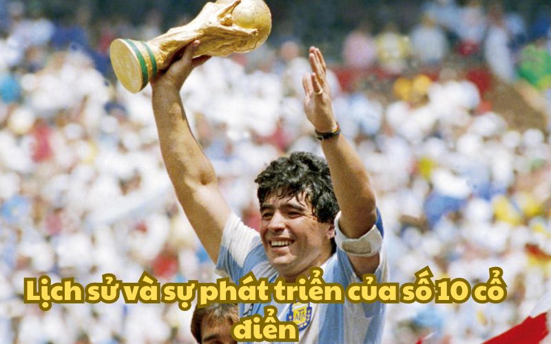 Đỉnh cao của "cậu bé vàng" - Maradona gắn liền với vai trò của một số 10 cổ điển