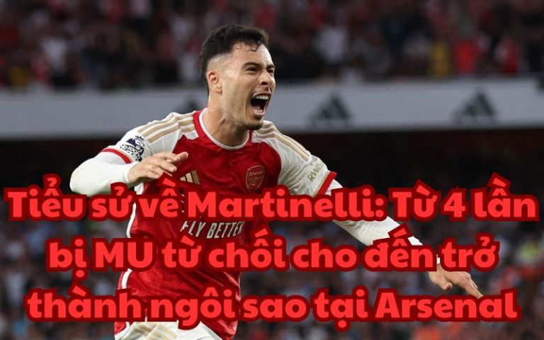 Tiểu sử về Martinelli: Từ 4 lần bị MU từ chối cho đến trở thành ngôi sao tại Arsenal