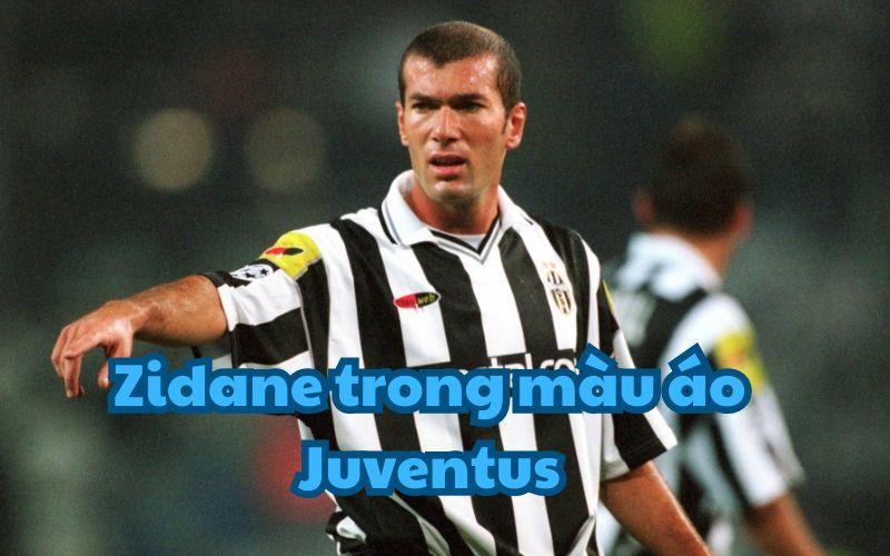 Trong thời gian ở Juve, Zidane đã trở thành tiền vệ hay nhất thế giới 