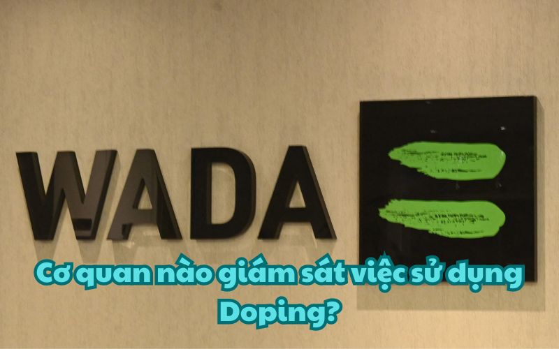 WADA đang là cơ quan cao nhất trong việc giám sát và phòng chống việc sử dụng Doping