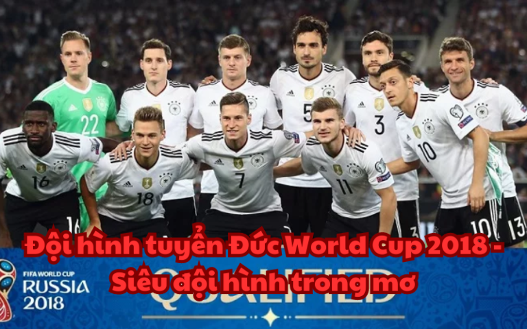 Đội hình tuyển Đức World Cup 2018 – Siêu đội hình trong mơ