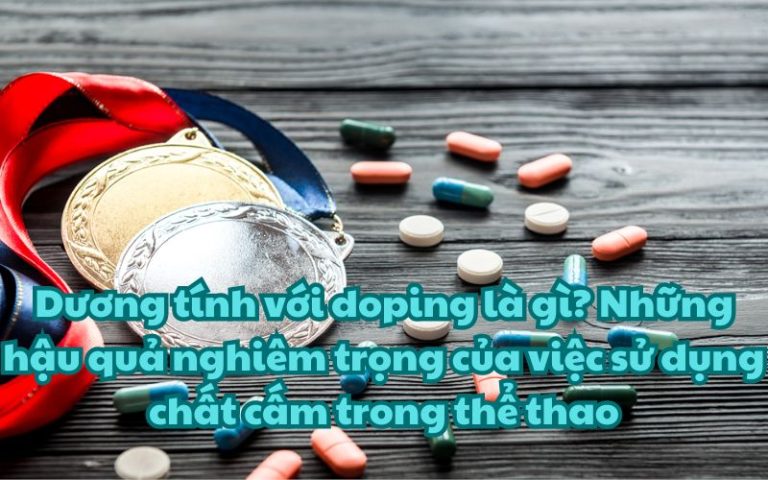 Dương tính với doping là gì? Những hậu quả nghiêm trọng của việc sử dụng chất cấm trong thể thao