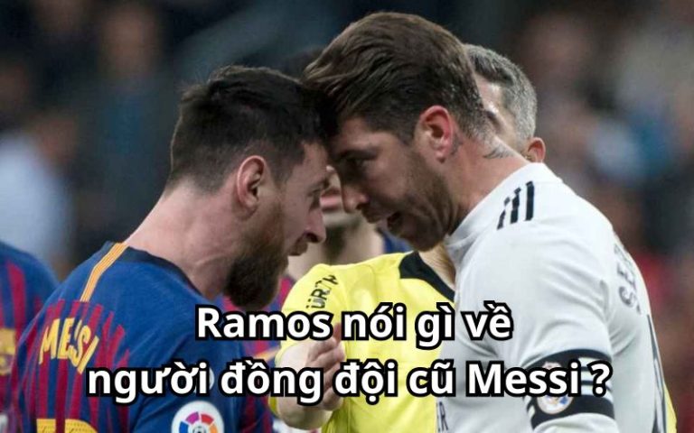 Bí mật sân cỏ: Ramos nói về Messi – Từ không đội trời chung đến đồng đội ?