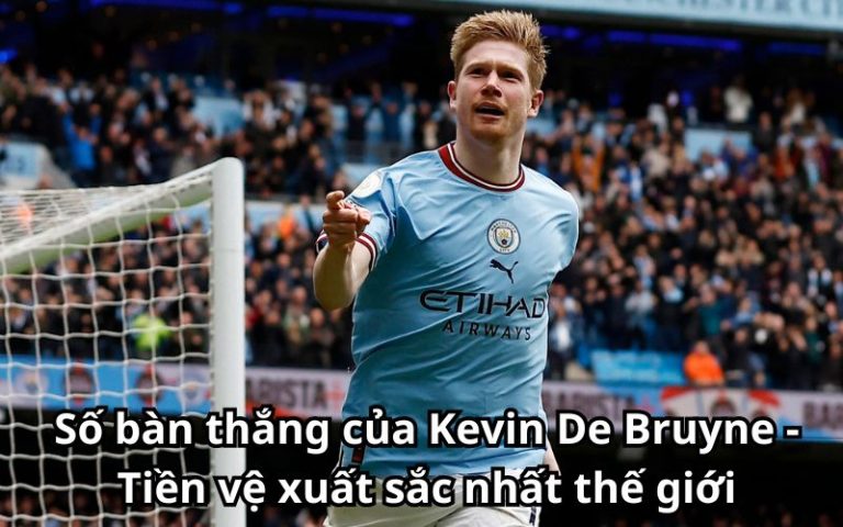 Số bàn thắng của Kevin De Bruyne – Tiền vệ xuất sắc nhất thế giới