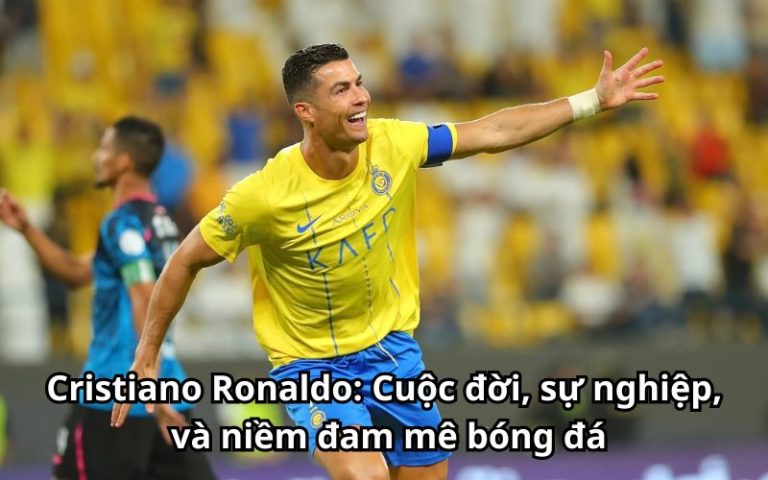 Cristiano Ronaldo: Cuộc đời, sự nghiệp, và niềm đam mê bóng đá