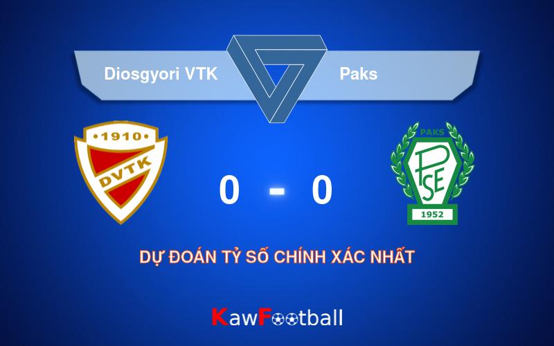 Soi kèo Diosgyori VTK vs Paks 23h50 28/07/2024