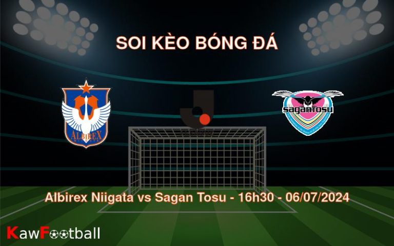 Soi kèo Albirex Niigata vs Sagan Tosu 16h30 06/07/2024