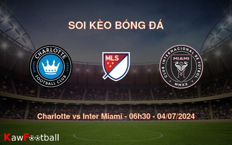 Soi kèo Charlotte vs Inter Miami 06h30 04/07/2024