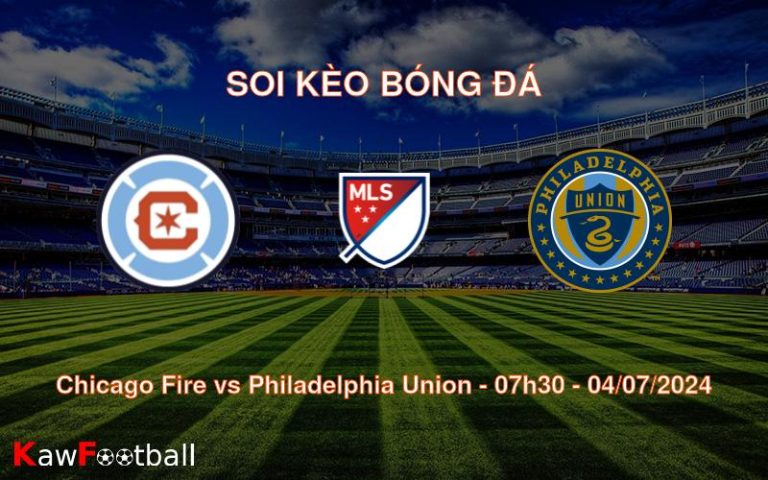 Soi kèo Chicago Fire vs Philadelphia Union 07h30 04/07/2024