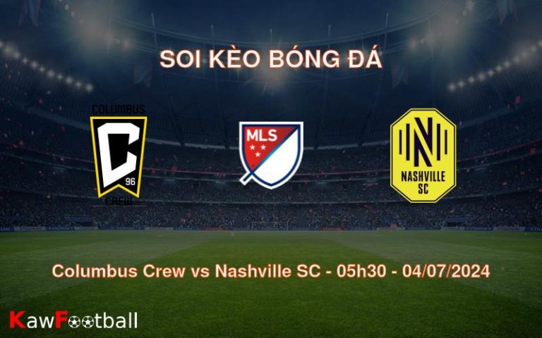 Soi kèo Columbus Crew vs Nashville SC 05h30 04/07/2024