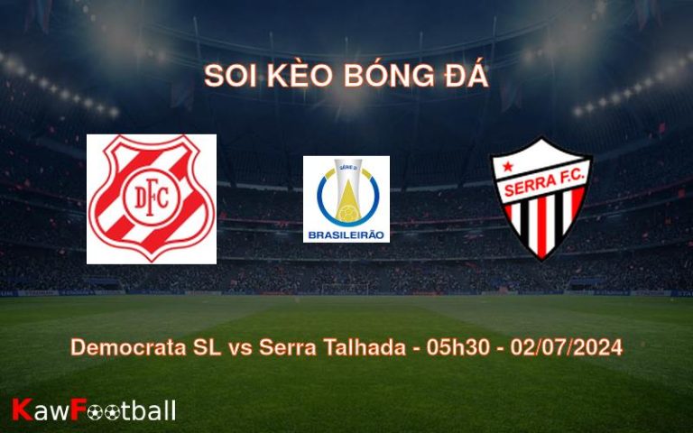 Soi kèo Democrata SL vs Serra Talhada 05h30 02/07/2024