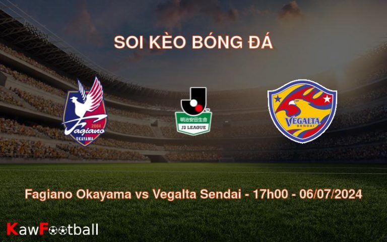 Soi kèo Fagiano Okayama vs Vegalta Sendai 17h00 06/07/2024