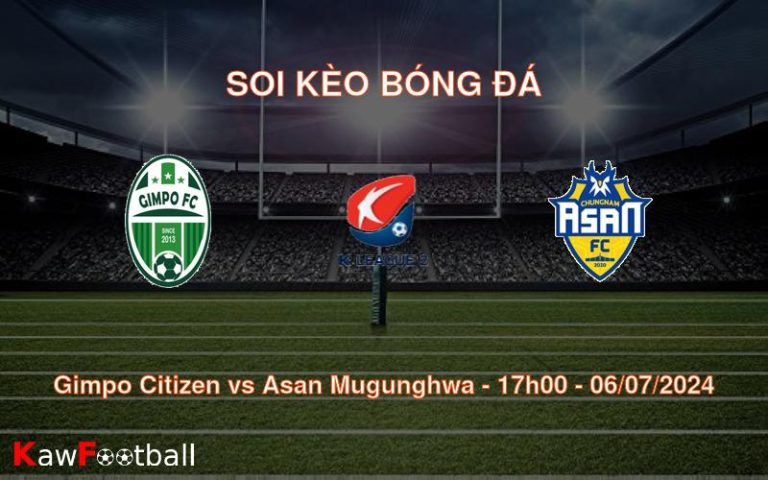 Soi kèo Gimpo Citizen vs Asan Mugunghwa 17h00 06/07/2024