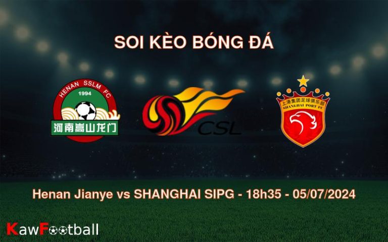 Soi kèo Henan Jianye vs SHANGHAI SIPG 18h35 05/07/2024