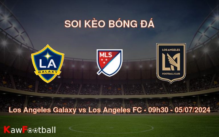 Soi kèo Los Angeles Galaxy vs Los Angeles FC 09h30 05/07/2024