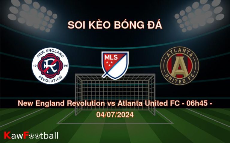 Soi kèo New England Revolution vs Atlanta United FC 06h45 04/07/2024