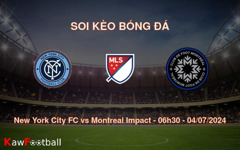 Soi kèo New York City FC vs Montreal Impact 06h30 04/07/2024