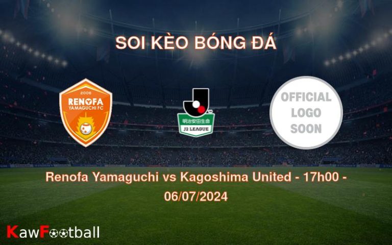 Soi kèo Renofa Yamaguchi vs Kagoshima United 17h00 06/07/2024