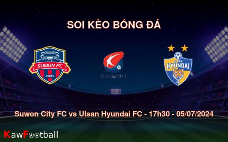 Soi kèo Suwon City FC vs Ulsan Hyundai FC 17h30 05/07/2024