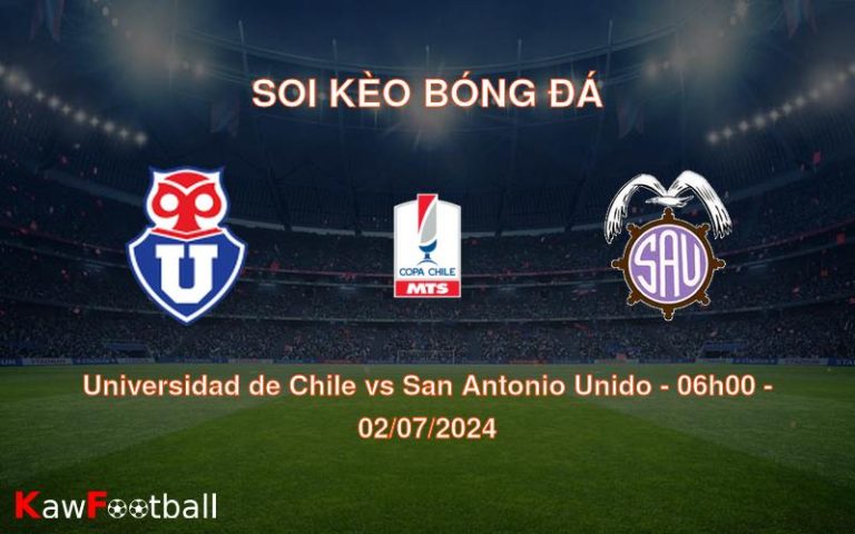 Soi kèo Universidad de Chile vs San Antonio Unido 06h00 02/07/2024