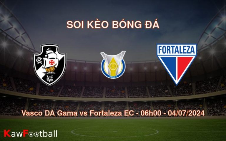 Soi kèo Vasco DA Gama vs Fortaleza EC 06h00 04/07/2024