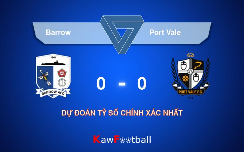 Soi kèo Barrow vs Port Vale 01h45 14/08/2024