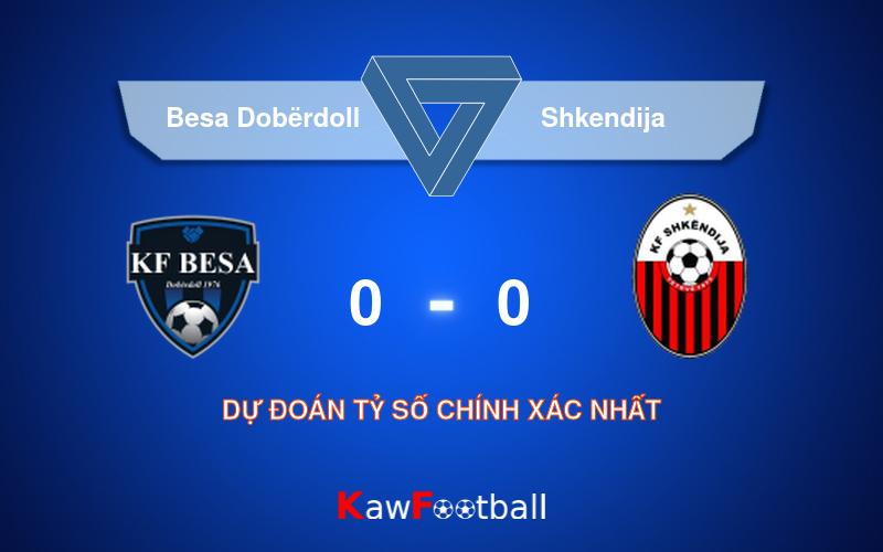 Soi kèo Besa Dobërdoll vs Shkendija 22h00 11/08/2024