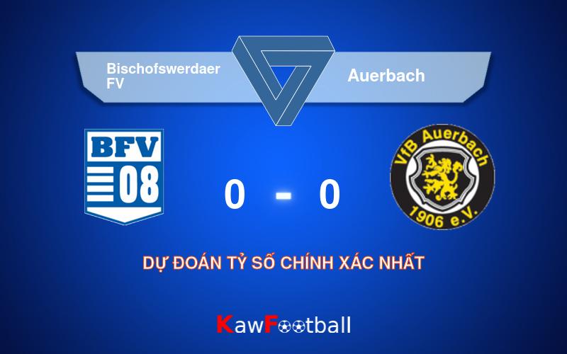 Soi kèo Bischofswerdaer FV vs Auerbach 19h00 04/08/2024