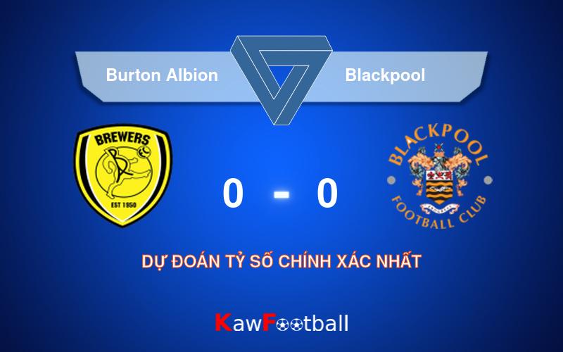 Soi kèo Burton Albion vs Blackpool 01h45 14/08/2024