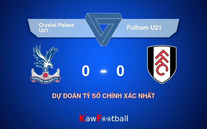 Soi kèo Crystal Palace U21 vs Fulham U21 01h00 17/08/2024