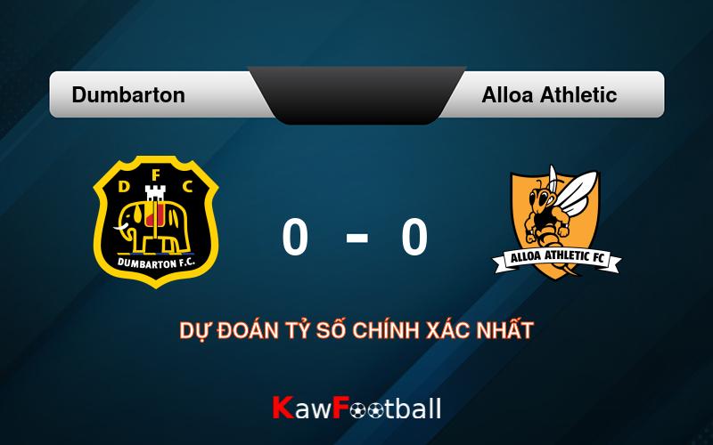 Soi kèo Dumbarton vs Alloa Athletic 21h00 10/08/2024