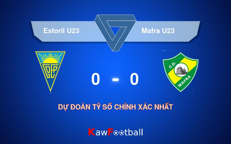 Soi kèo Estoril U23 vs Mafra U23 22h00 06/08/2024