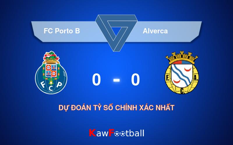 Soi kèo FC Porto B vs Alverca 00h00 12/08/2024