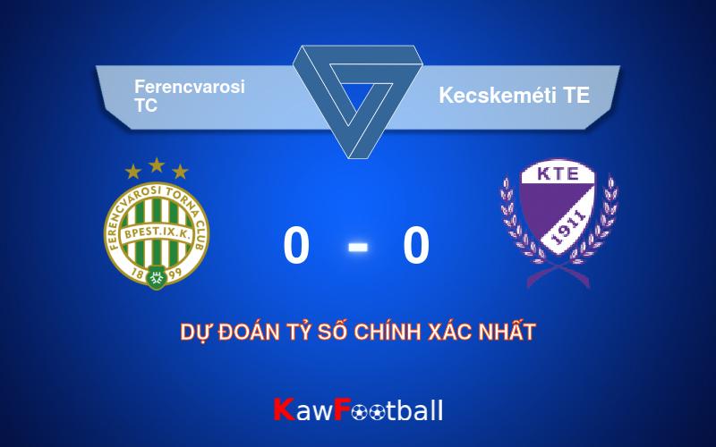 Soi kèo Ferencvarosi TC vs Kecskeméti TE 00h45 04/08/2024