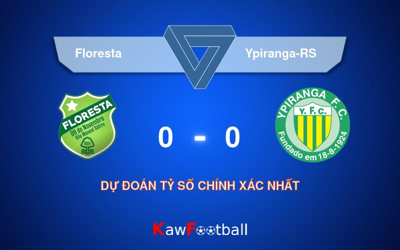 Soi kèo Floresta vs Ypiranga-RS 06h00 13/08/2024