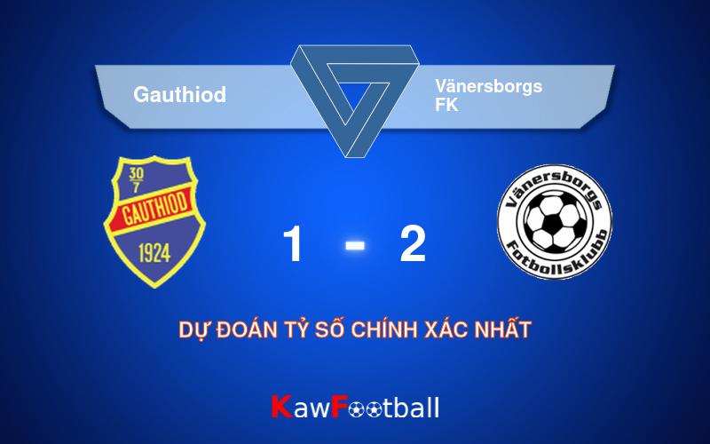 Soi kèo Gauthiod vs Vänersborgs FK 00h00 17/08/2024