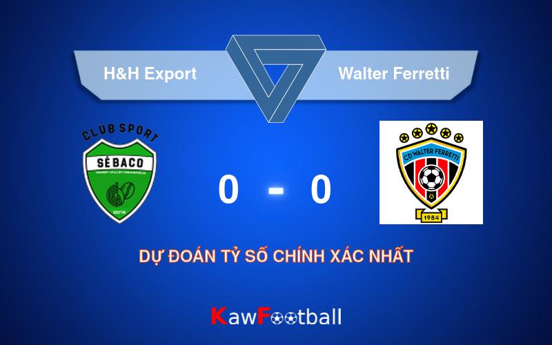 Soi kèo H&H Export vs Walter Ferretti 04h00 05/08/2024