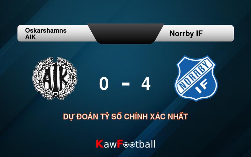 Soi kèo Oskarshamns AIK vs Norrby IF 21h00 17/08/2024