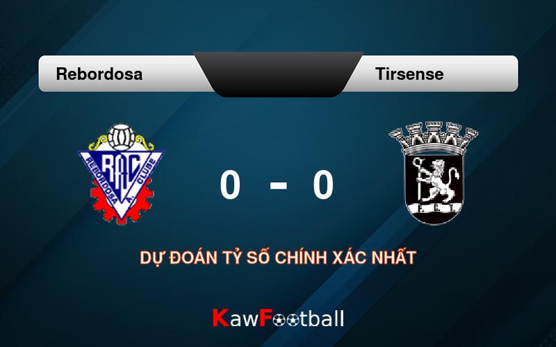 Soi kèo Rebordosa vs Tirsense 23h00 18/08/2024