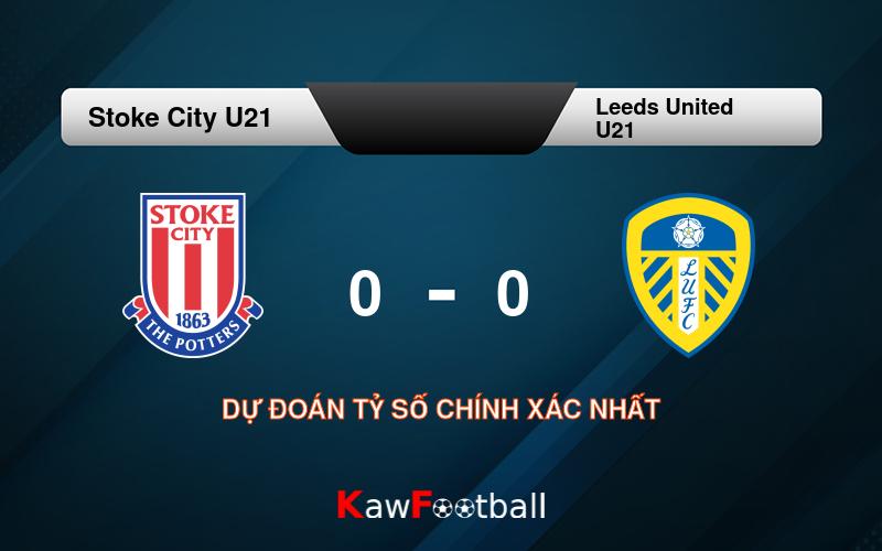 Soi kèo Stoke City U21 vs Leeds United U21 01h00 17/08/2024