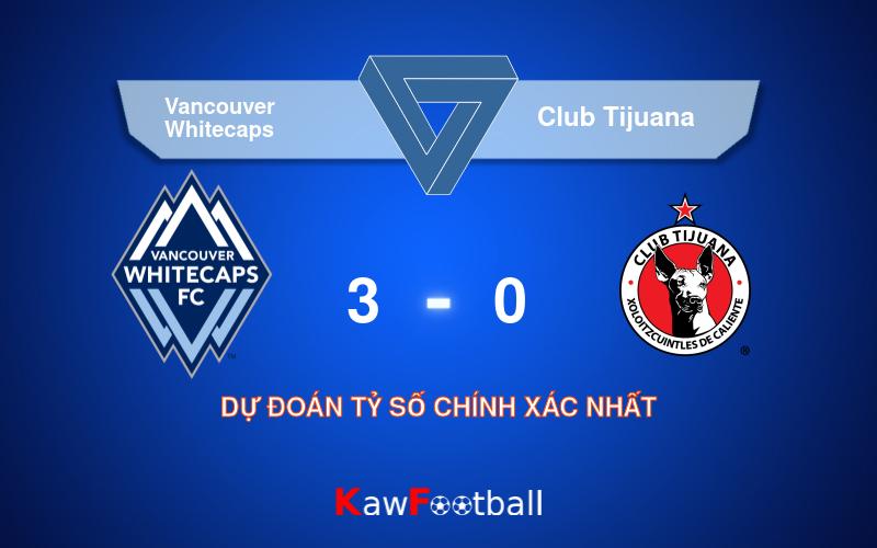 Soi kèo Vancouver Whitecaps vs Club Tijuana 09h00 04/08/2024