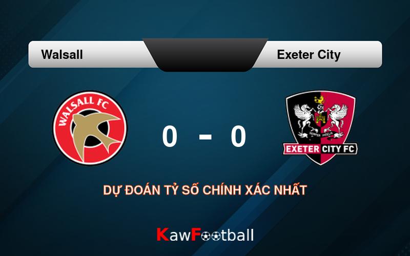 Soi kèo Walsall vs Exeter City 01h45 14/08/2024