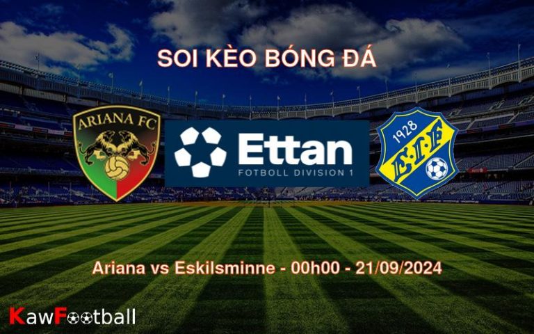 Soi kèo Ariana vs Eskilsminne 00h00 21/09/2024