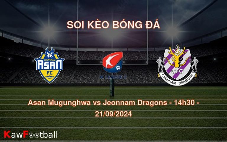 Soi kèo Asan Mugunghwa vs Jeonnam Dragons 14h30 21/09/2024