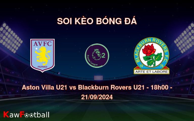 Soi kèo Aston Villa U21 vs Blackburn Rovers U21 18h00 21/09/2024