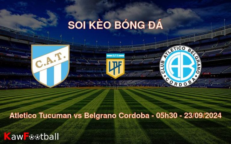 Soi kèo Atletico Tucuman vs Belgrano Cordoba 05h30 23/09/2024