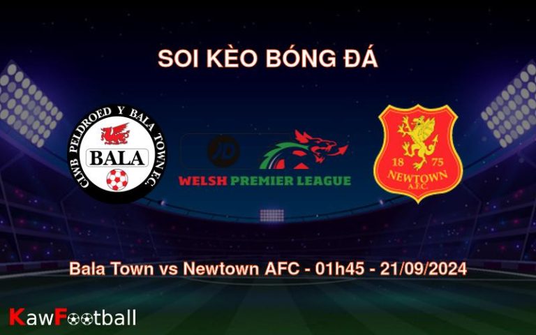 Soi kèo Bala Town vs Newtown AFC 01h45 21/09/2024