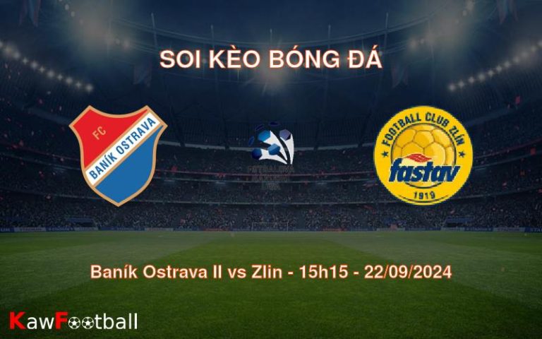 Soi kèo Baník Ostrava II vs Zlin 15h15 22/09/2024